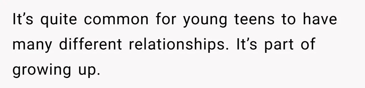 He Called His Daughter’s Boyfriends “Baskin Robbins,” and a Joke Turned Into a Family Argument About Respect It’s quite common for young teens to have many different relationships. It’s part of growing up.