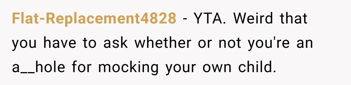 He Called His Daughter’s Boyfriends “Baskin Robbins,” and a Joke Turned Into a Family Argument About Respect Flat-Replacement4828 − YTA. Weird that you have to ask whether or not you're an a__hole for mocking your own child.