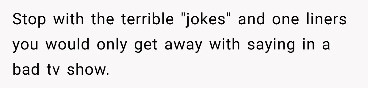 He Called His Daughter’s Boyfriends “Baskin Robbins,” and a Joke Turned Into a Family Argument About Respect Stop with the terrible "jokes" and one liners you would only get away with saying in a bad tv show.