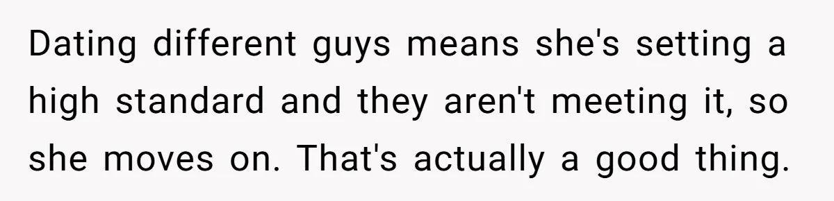 He Called His Daughter’s Boyfriends “Baskin Robbins,” and a Joke Turned Into a Family Argument About Respect Dating different guys means she's setting a high standard and they aren't meeting it, so she moves on. That's actually a good thing.