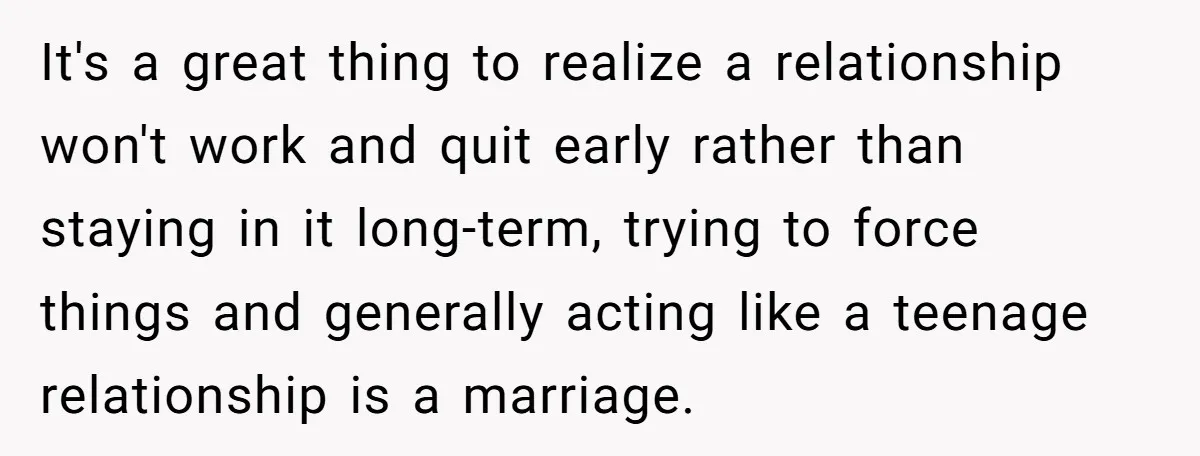He Called His Daughter’s Boyfriends “Baskin Robbins,” and a Joke Turned Into a Family Argument About Respect It's a great thing to realize a relationship won't work and quit early rather than staying in it long-term, trying to force things and generally acting like a teenage relationship...