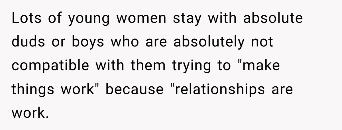 He Called His Daughter’s Boyfriends “Baskin Robbins,” and a Joke Turned Into a Family Argument About Respect Lots of young women stay with absolute duds or boys who are absolutely not compatible with them trying to "make things work" because "relationships are work.