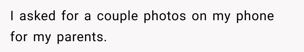 I asked for a couple photos on my phone for my parents.