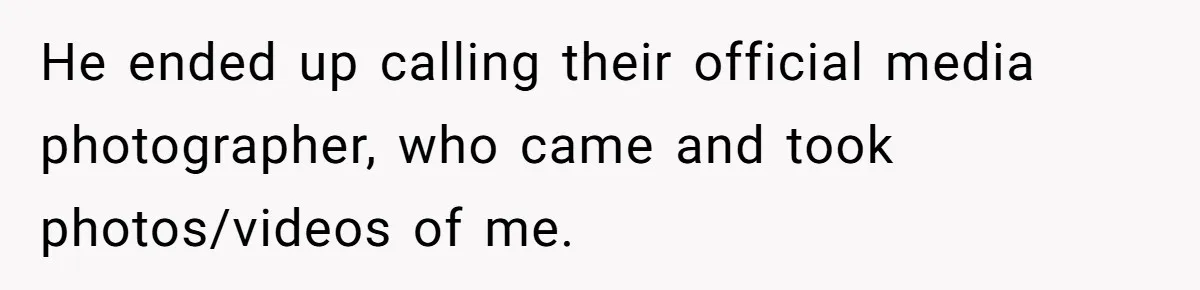 He ended up calling their official media photographer, who came and took photos/videos of me.