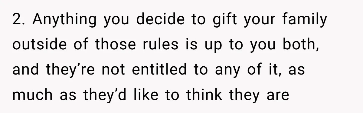 This Man Refused to Pay $100K Toward His Niece’s $300K Student Debt After She Ignored His Scholarship Rules, and the Family Exploded 2. Anything you decide to gift your family outside of those rules is up to you both, and they’re not entitled to any of it, as much as they’d like...
