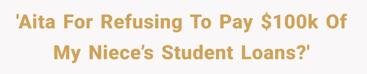 This Man Refused to Pay $100K Toward His Niece’s $300K Student Debt After She Ignored His Scholarship Rules, and the Family Exploded 'AITA for refusing to pay $100k of my niece’s student loans?'