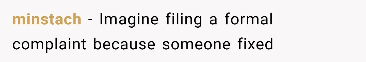 minstach − Imagine filing a formal complaint because someone fixed