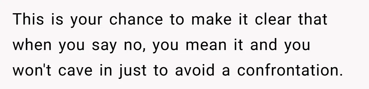 He Volunteered as Assistant Soccer Coach for Their Son, Then Tried to “Split” the Role Mid-Season, and It Sparked a Parenting Power Struggle This is your chance to make it clear that when you say no, you mean it and you won't cave in just to avoid a confrontation.