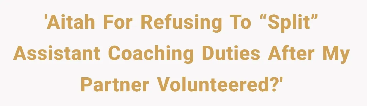 He Volunteered as Assistant Soccer Coach for Their Son, Then Tried to “Split” the Role Mid-Season, and It Sparked a Parenting Power Struggle 'AITAH for refusing to “split” assistant coaching duties after my partner volunteered?'