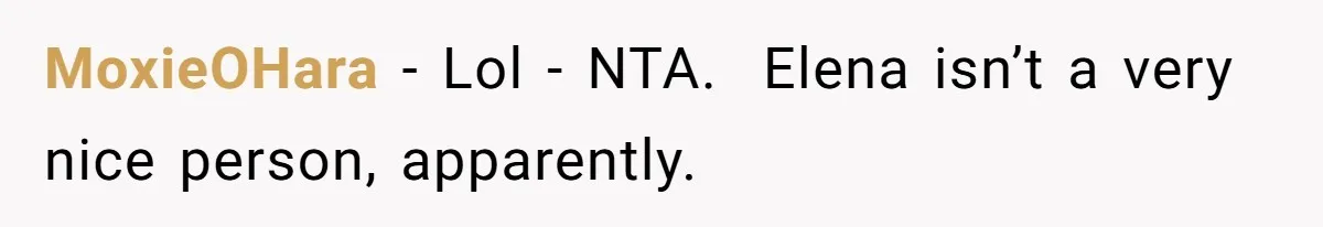 MoxieOHara − Lol - NTA.  Elena isn’t a very nice person, apparently.