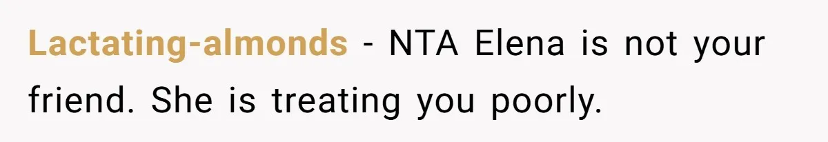 Lactating-almonds − NTA Elena is not your friend. She is treating you poorly.