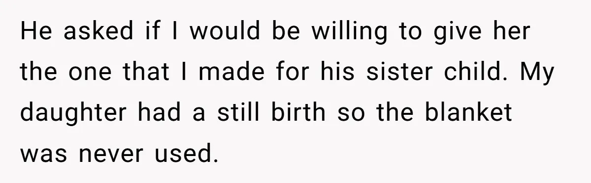 She Refused to Give Her Late Grandchild’s Handmade Blanket to a New Step-Granddaughter, and Her Family Threatened to Cut Off the Kids He asked if I would be willing to give her the one that I made for his sister child. My daughter had a still birth so the blanket was never...