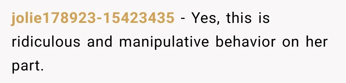 jolie178923-15423435 − Yes, this is ridiculous and manipulative behavior on her part.