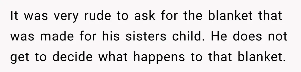 She Refused to Give Her Late Grandchild’s Handmade Blanket to a New Step-Granddaughter, and Her Family Threatened to Cut Off the Kids It was very rude to ask for the blanket that was made for his sisters child. He does not get to decide what happens to that blanket.