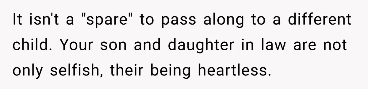 She Refused to Give Her Late Grandchild’s Handmade Blanket to a New Step-Granddaughter, and Her Family Threatened to Cut Off the Kids It isn't a "spare" to pass along to a different child. Your son and daughter in law are not only selfish, their being heartless.