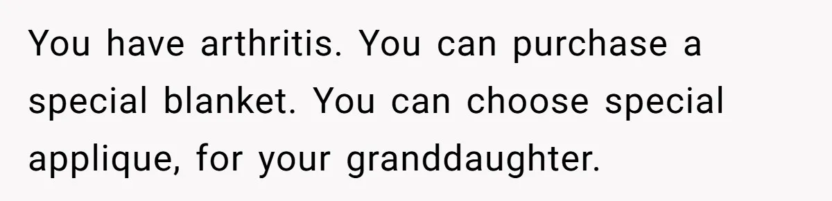 She Refused to Give Her Late Grandchild’s Handmade Blanket to a New Step-Granddaughter, and Her Family Threatened to Cut Off the Kids You have arthritis. You can purchase a special blanket. You can choose special applique, for your granddaughter.