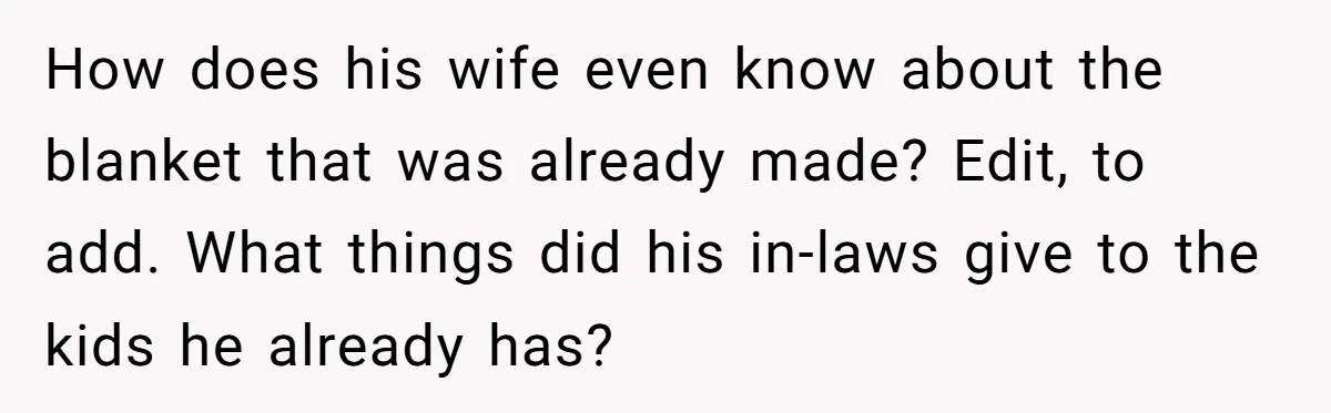She Refused to Give Her Late Grandchild’s Handmade Blanket to a New Step-Granddaughter, and Her Family Threatened to Cut Off the Kids How does his wife even know about the blanket that was already made? Edit, to add. What things did his in-laws give to the kids he already has?