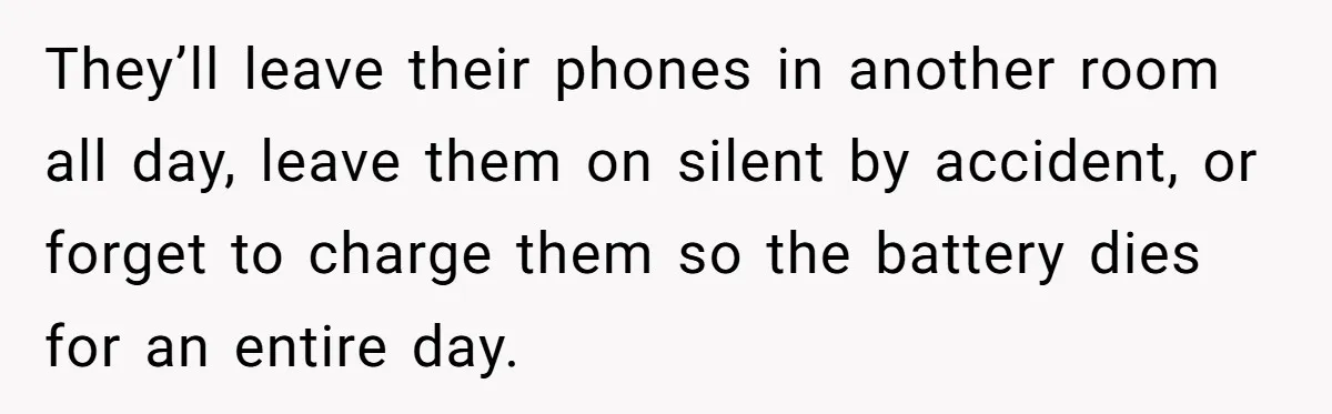She Didn’t Tell Her Parents She Was Hospitalized for a Week After Years of Missed Calls, and Now the Family Is Divided They’ll leave their phones in another room all day, leave them on silent by accident, or forget to charge them so the battery dies for an entire day.