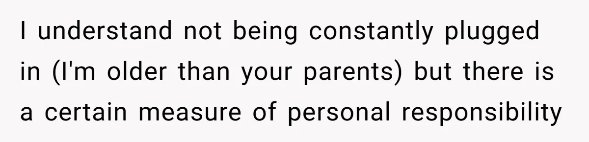 She Didn’t Tell Her Parents She Was Hospitalized for a Week After Years of Missed Calls, and Now the Family Is Divided I understand not being constantly plugged in (I'm older than your parents) but there is a certain measure of personal responsibility