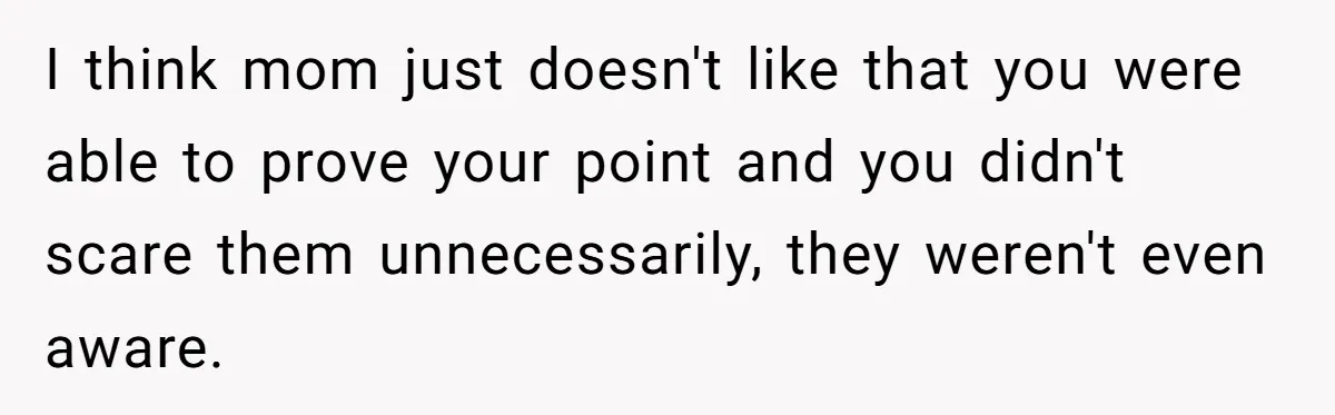 She Didn’t Tell Her Parents She Was Hospitalized for a Week After Years of Missed Calls, and Now the Family Is Divided I think mom just doesn't like that you were able to prove your point and you didn't scare them unnecessarily, they weren't even aware.