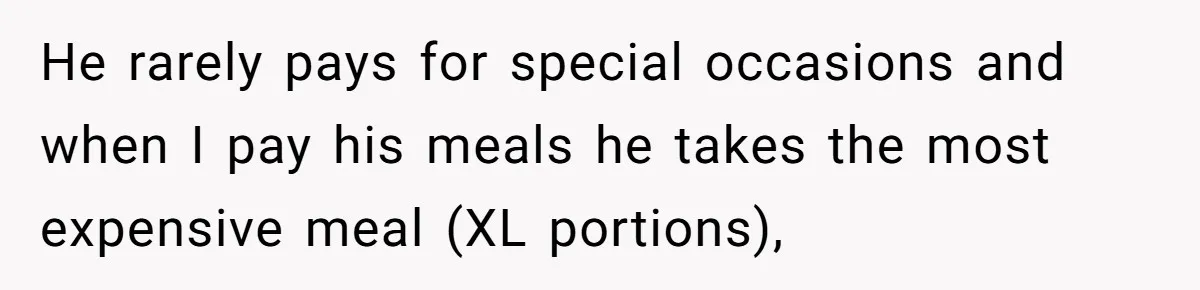Woman Dumps “Cheap” Boyfriend After He Eats Half Her Food Every Time They Go Out He rarely pays for special occasions and when I pay his meals he takes the most expensive meal (XL portions),