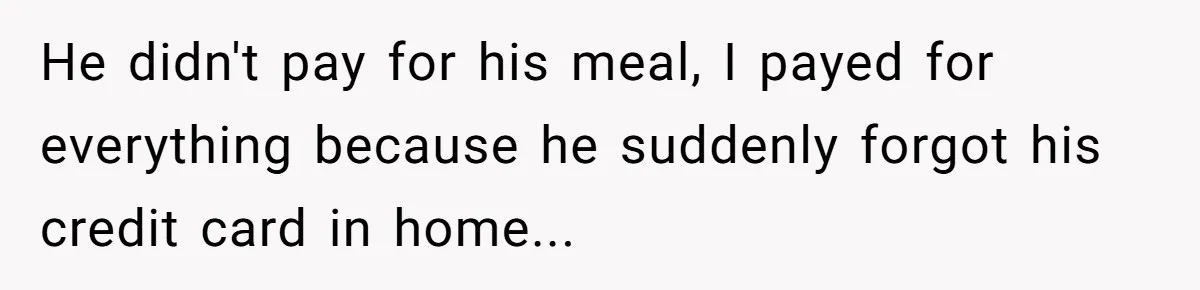 Woman Dumps “Cheap” Boyfriend After He Eats Half Her Food Every Time They Go Out He didn't pay for his meal, I payed for everything because he suddenly forgot his credit card in home...