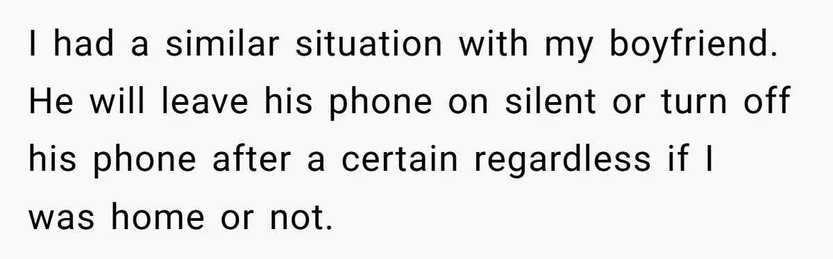 She Didn’t Tell Her Parents She Was Hospitalized for a Week After Years of Missed Calls, and Now the Family Is Divided I had a similar situation with my boyfriend. He will leave his phone on silent or turn off his phone after a certain regardless if I was home or not.