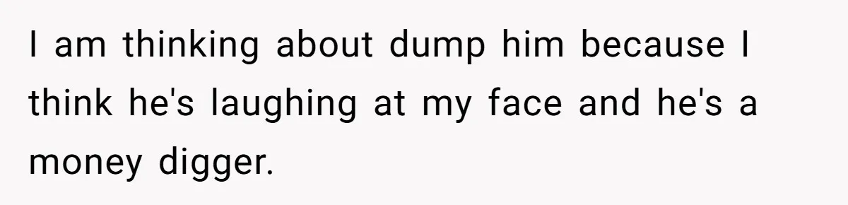 Woman Dumps “Cheap” Boyfriend After He Eats Half Her Food Every Time They Go Out I am thinking about dump him because I think he's laughing at my face and he's a money digger.