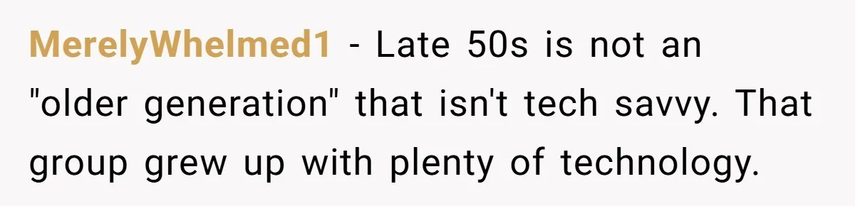 She Didn’t Tell Her Parents She Was Hospitalized for a Week After Years of Missed Calls, and Now the Family Is Divided MerelyWhelmed1 − Late 50s is not an "older generation" that isn't tech savvy. That group grew up with plenty of technology.