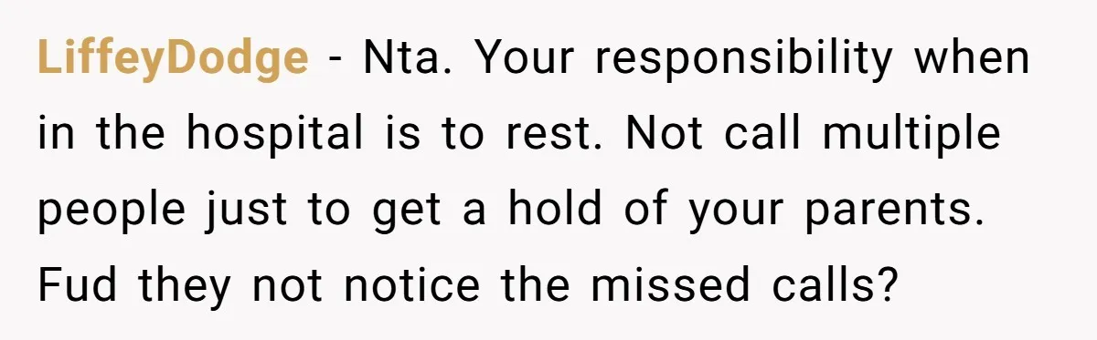 She Didn’t Tell Her Parents She Was Hospitalized for a Week After Years of Missed Calls, and Now the Family Is Divided LiffeyDodge − Nta. Your responsibility when in the hospital is to rest. Not call multiple people just to get a hold of your parents. Fud they not notice the missed...