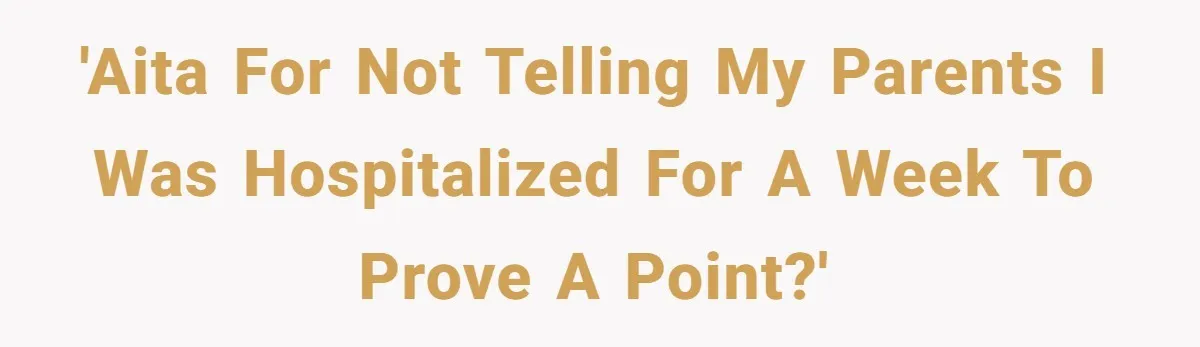 She Didn’t Tell Her Parents She Was Hospitalized for a Week After Years of Missed Calls, and Now the Family Is Divided 'AITA for not telling my parents I was hospitalized for a week to prove a point?'