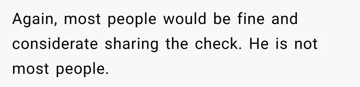 Woman Dumps “Cheap” Boyfriend After He Eats Half Her Food Every Time They Go Out Again, most people would be fine and considerate sharing the check. He is not most people.