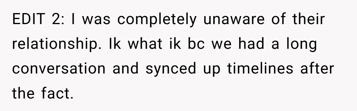 EDIT 2: I was completely unaware of their relationship. Ik what ik bc we had a long conversation and synced up timelines after the fact.