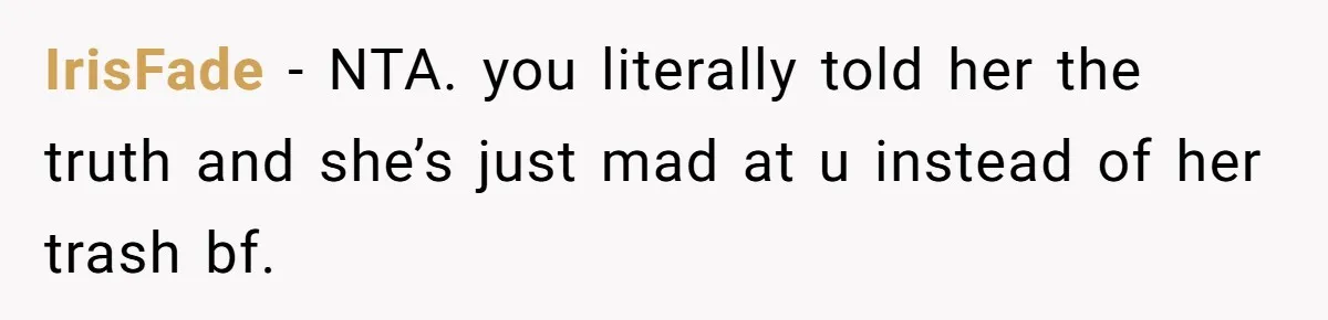 IrisFade − NTA. you literally told her the truth and she’s just mad at u instead of her trash bf.