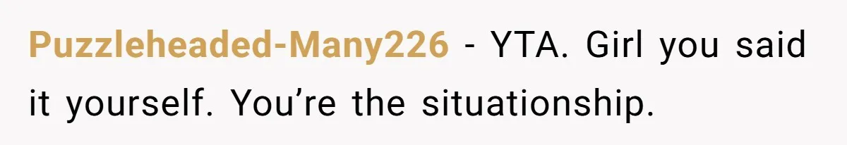Puzzleheaded-Many226 − YTA. Girl you said it yourself. You’re the situationship.
