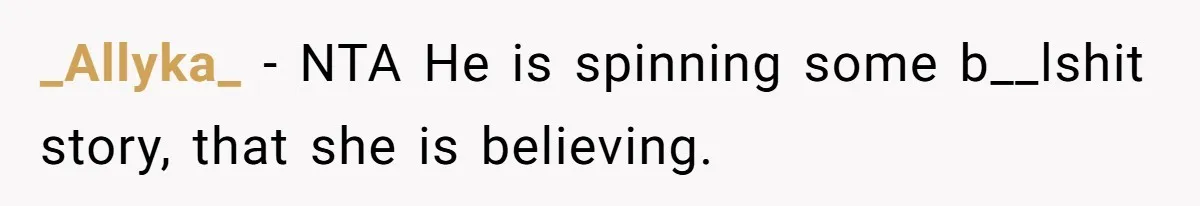 _Allyka_ − NTA He is spinning some b__lshit story, that she is believing.
