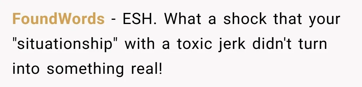 FoundWords − ESH. What a shock that your "situationship" with a toxic jerk didn't turn into something real!