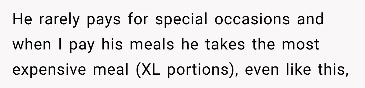 Woman Dumps “Cheap” Boyfriend After He Eats Half Her Food Every Time They Go Out He rarely pays for special occasions and when I pay his meals he takes the most expensive meal (XL portions), even like this,