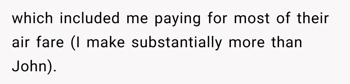 which included me paying for most of their air fare (I make substantially more than John).