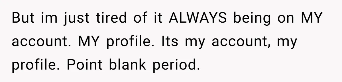 He Removed His Nintendo Account From the Family Switch After His Little Brother Took Over His Profile, and the Family Drama Exploded But im just tired of it ALWAYS being on MY account. MY profile. Its my account, my profile. Point blank period.
