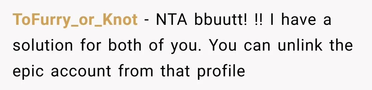 He Removed His Nintendo Account From the Family Switch After His Little Brother Took Over His Profile, and the Family Drama Exploded ToFurry_or_Knot − NTA bbuutt! !! I have a solution for both of you. You can unlink the epic account from that profile