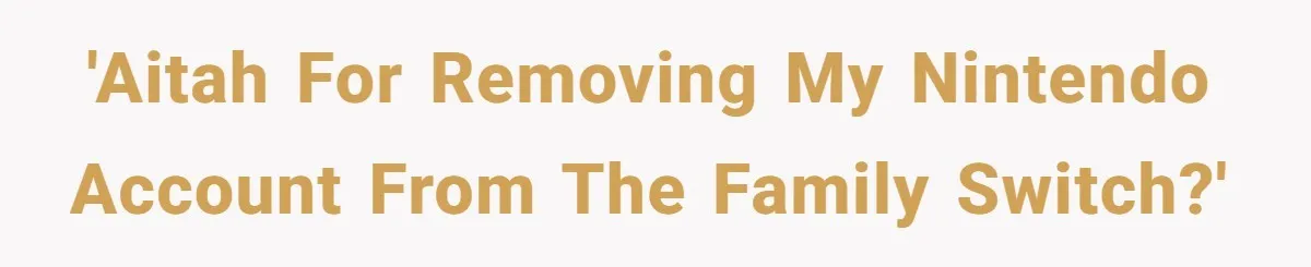 He Removed His Nintendo Account From the Family Switch After His Little Brother Took Over His Profile, and the Family Drama Exploded 'AITAH for removing my Nintendo account from the family Switch?'