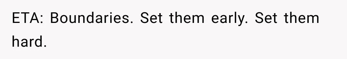 ETA: Boundaries. Set them early. Set them hard.