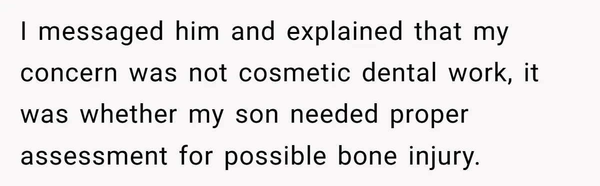 She Lost Her Temper After Her Husband Refused to Tell Her Where Their Injured Toddler Was Taken, and Now Everything Is Falling Apart I messaged him and explained that my concern was not cosmetic dental work, it was whether my son needed proper assessment for possible bone injury.