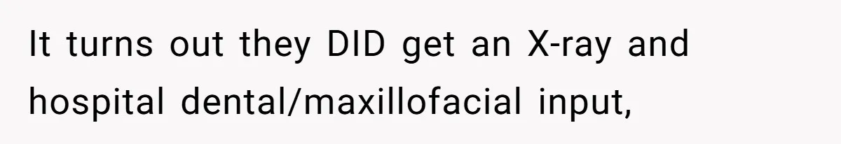 She Lost Her Temper After Her Husband Refused to Tell Her Where Their Injured Toddler Was Taken, and Now Everything Is Falling Apart It turns out they DID get an X-ray and hospital dental/maxillofacial input,