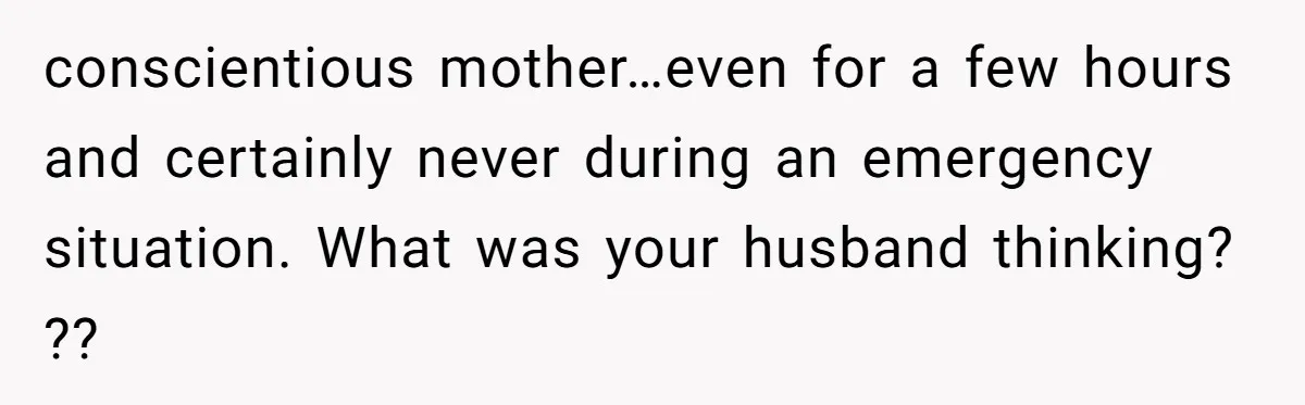 She Lost Her Temper After Her Husband Refused to Tell Her Where Their Injured Toddler Was Taken, and Now Everything Is Falling Apart conscientious mother…even for a few hours and certainly never during an emergency situation. What was your husband thinking? ??