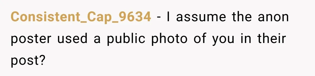She Was Told Her New Boyfriend Was on an “Are We Dating the Same Guy” Page, and One Screenshot Turned Their Relationship Upside Down Consistent_Cap_9634 − I assume the anon poster used a public photo of you in their post?
