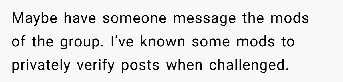 She Was Told Her New Boyfriend Was on an “Are We Dating the Same Guy” Page, and One Screenshot Turned Their Relationship Upside Down Maybe have someone message the mods of the group. I’ve known some mods to privately verify posts when challenged.