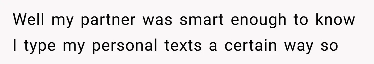 She Was Told Her New Boyfriend Was on an “Are We Dating the Same Guy” Page, and One Screenshot Turned Their Relationship Upside Down Well my partner was smart enough to know I type my personal texts a certain way so