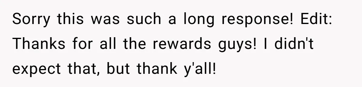 Sorry this was such a long response! Edit: Thanks for all the rewards guys! I didn't expect that, but thank y'all!